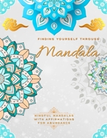 Finding Yourself Through Mandala, Mindful Self-Development Mandalas with Affirmations for Abundance: Adult Large Print Coloring Book | Mandala Style ... development, Relaxation, Stress relief B0CKD1L5JC Book Cover