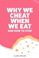 Why We Cheat When We Eat: and how to stop sabotaging your weight loss 1979158959 Book Cover