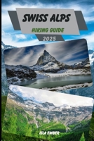 SWISS ALPS HIKING GUIDE 2025 (Voyage 2025: The Ultimate Travel Guide) B0F27NX5JK Book Cover