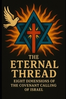 The Eternal Thread: Eight Dimensions of the Covenant Calling of Isreal B0FWJMPJRD Book Cover