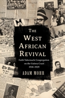 The West African Revival: Faith Tabernacle Congregation on the Guinea Coast, 1918–1929 1481318659 Book Cover