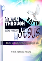 My walk through faith: In the name of Jesus: Where in our sowing, is where our treasures are born 1636498604 Book Cover