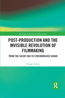 Post-Production and the Invisible Revolution of Filmmaking: From the Silent Era to Synchronized Sound 1138588334 Book Cover