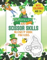 St. Patrick’s Day Scissor Skills with Coloring! Activity Book for Kids: Coloring and Cutting Practice Fun Book | Gift Idea for Toddler/ Preschooler and Kids! Ages 3+ B08WV3Y7DN Book Cover