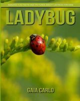 Ladybug: Amazing Fun Facts and Pictures about Ladybug for Kids 1981339566 Book Cover