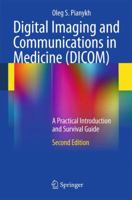 Digital Imaging and Communications in Medicine (DICOM): A Practical Introduction and Survival Guide 3642108490 Book Cover