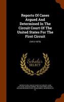 Reports Of Cases Argued And Determined In The Circuit Court Of The United States For The First Circuit: (1812-1875) 1378466543 Book Cover