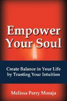 Empower Your Soul: Create Balance in Your Life by Trusting Your Intuition 0595456367 Book Cover