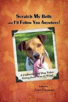 Scratch My Belly & I'll Follow You Anywhere: A Collection of Dog Tales: Going from Woe to Woof 0692580921 Book Cover