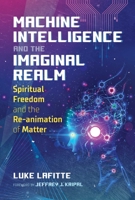 Machine Intelligence and the Imaginal Realm: Spiritual Freedom and the Re-animation of Matter 1644114062 Book Cover