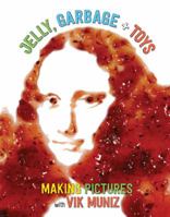 Jelly, Garbage + Toys: Making Pictures with Vik Muniz 1419725750 Book Cover
