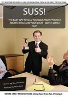 Suss!: The Easy Way to Sell Yourself, Your Product, Your Service and Your Ideas - With a Little Nlp! 1532751281 Book Cover