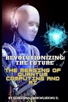 Revolutionizing the Future: The Merging of Quantum Computing and AI B0C5P5K59Q Book Cover