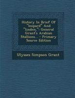 History in Brief of Leopard and Linden,: General Grant's Arabian Stallions 1377194728 Book Cover