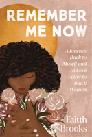 Remember Me Now: A Journey Back to Myself and a Love Letter to Black Women 0593194152 Book Cover