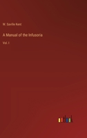 A Manual Of The Infusoria: Including A Description Of All Known Flagellate, Ciliate, And Tentaculiferous Protozoa, British And Foreign, And An Account ... And The Affinities Of The Sponges, Volume 1 1022751875 Book Cover