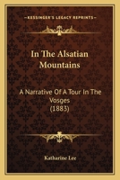 In The Alsatian Mountains: A Narrative Of A Tour In The Vosges 1240926006 Book Cover