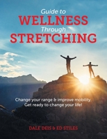 Guide to Wellness Through Stretching: Change your range and improve mobility. Get ready to change your life! 1039112579 Book Cover