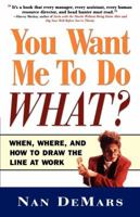 You Want Me to Do What: When Where and How to Draw the Line at Work 068485046X Book Cover