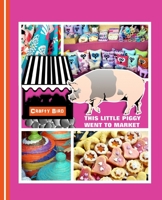 This Little Piggy Went To Market: Crafters Guided Craft Fair Handbook 1091462364 Book Cover