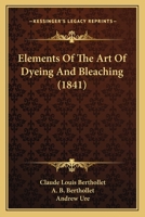 Elements Of The Art Of Dyeing And Bleaching 1015113389 Book Cover