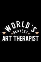 World's Okayest Art Therapist: Nice Notebook for Art Therapist Funny Christmas Gift Idea for Art Therapist Art Therapist Journal 100 pages 6x9 inches 1704240840 Book Cover