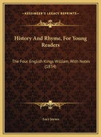History And Rhyme, For Young Readers: The Four English Kings William, With Notes 1355807794 Book Cover