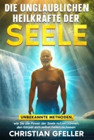 Die unglaublichen Heilkräfte der Seele: Wie Sie die Power der Seele nutzen können, den Körper sich selbst heilen zu lassen (German Edition) B0F7Y3G2J9 Book Cover