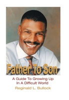 Father To Son: A Guide To Growing Up In A Difficult World 0595746381 Book Cover