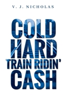 Cold, Hard, Train Ridin' Cash 1963883985 Book Cover