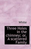Three Holes in the Chimney: Or, a Scattered Family 1117202364 Book Cover