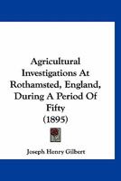 Agricultural Investigations At Rothamsted, England, During A Period Of Fifty 1120141079 Book Cover