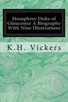 Humphrey, Duke of Gloucester: A Biography 1016403887 Book Cover