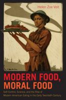 Modern Food, Moral Food: Self-Control, Science, and the Rise of Modern American Eating in the Early Twentieth Century 1469626470 Book Cover