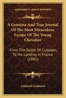 A Genuine And True Journal Of The Most Miraculous Escape Of The Young Chevalier: From The Battle Of Culloden, To His Landing In France 1164527649 Book Cover
