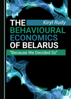 The Behavioural Economics of Belarus: “Because We Decided So” 1527558584 Book Cover