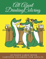 All About Drinking Coloring 50 pages large book cartoon coloring for adults: coloring book love coloring book by numbers 8.5 x 11 format B08LNJKYKP Book Cover