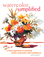 Watercolor Simplified: A Fresh Approach to Painting Better and Faster With Confidence 1581803508 Book Cover