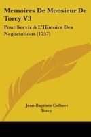 Memoires De Monsieur De Torcy V3: Pour Servir A L'Histoire Des Negociations (1757) 1104356864 Book Cover