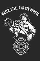 Water, steel and sex appeal: A beautiful firefighter logbook for a proud fireman and also Firefighting life notebook gift for proud fireman B083X6NL8F Book Cover