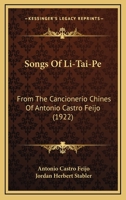 Songs Of Li-Tai-Pe: From The Cancionerio Chines Of Antonio Castro Feijo 1164823752 Book Cover