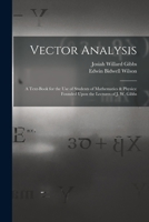Vector analysis: A text-book for the use of students of mathematics and physics 1015421350 Book Cover