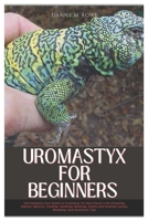 Uromastyx for Beginners: The Complete Care Guide to Uromastyx for New Owner’s On Choosing, Habitat, Species, Feeding, Handling, Bonding, Health and Common Issues, Breeding, And Enclosure Tips B0DXVK9T8L Book Cover