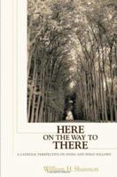 Here On The Way To There: A Catholic Perspective On Dying And What Follows 0867165960 Book Cover