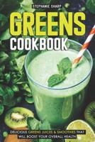 Greens Cookbook: Delicious Greens Juices & Smoothies that Will Boost Your Overall Health 1092997393 Book Cover