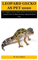 Leopard Gecko As Pet 2020: The Complete Owners Guide On How To Care For Your Leopard Gecko, Feeding, Housing, Caging And Heath Care B08L2DQ1ZV Book Cover