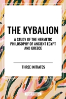 The Kybalion: A Study of The Hermetic Philosophy of Ancient Egypt and Greece B0D51NYWJ3 Book Cover