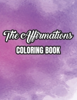 The Affirmations Coloring Book: Coloring Pages For Women, Relaxing Patterns To Color For Inspiration And Motivation B08VY76Z7P Book Cover