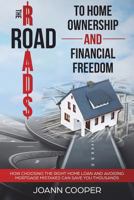 The Road to Home Ownership and Financial Freedom: How Choosing the Right Home Loan and Avoiding Mortgage Mistakes Can Save You Thousands 1720363382 Book Cover