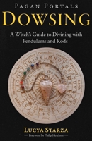 Pagan Portals - Dowsing: A Witch's Guide to Divining with Pendulums and Rods 1917704836 Book Cover